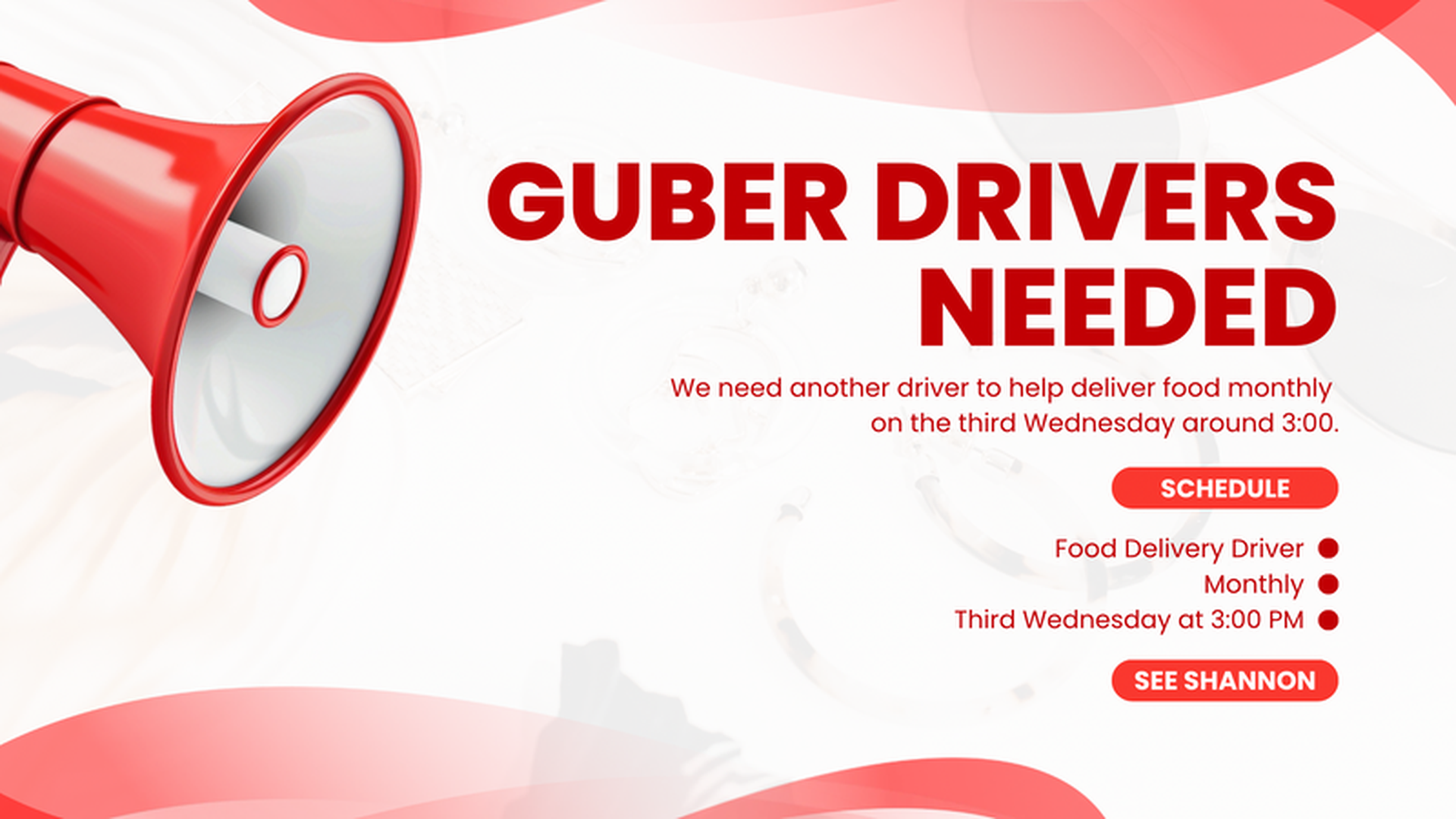 Guber Drivers Needed; monthly food delivery driver needed on the third Wednesday around 3 PM; see Shannon